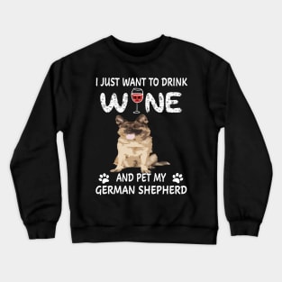 I Just Want To Dink Wine And Pet My German Shepherd Crewneck Sweatshirt